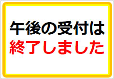 午後の受付は終了しましたの貼り紙画像01