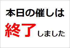 本日の催しは終了しましたの貼り紙画像02